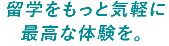 留学をもっと気軽に最高な体験を。